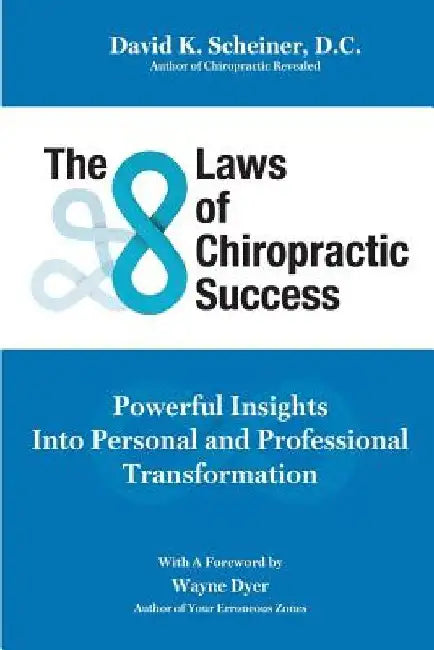 The 8 Laws of Chiropractic Success: Powerful Insights Into Personal and Professional Transformation by David K. Scheiner