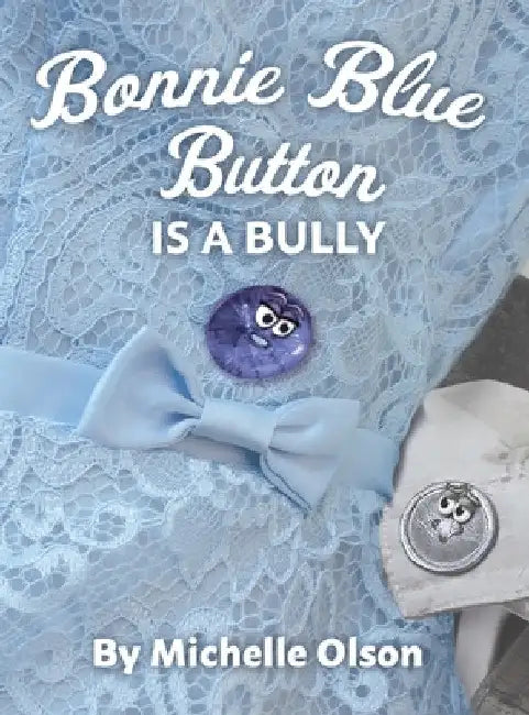 Bonnie Blue Button is a Bully: An Inspiring Lesson on Peer Pressure and Self-Esteem for Ages 4-8 by Michelle Olson