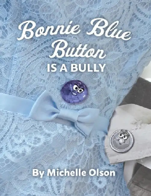 Bonnie Blue Button is a Bully: An Inspiring Lesson on Peer Pressure and Self-Esteem for Ages 4-8 by Michelle Olson