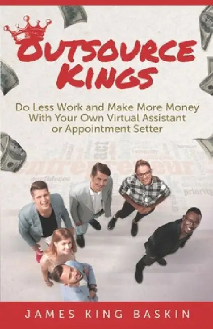Outsource Kings: Do Less Work and Make More Money With Your Own Virtual Assistant or Appointment Setter by Shannon Buritz