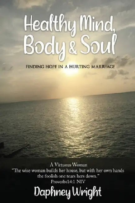 Healthy Mind, Body, & Soul: Finding Hope In A Hurting Marriage by Daphney Wright