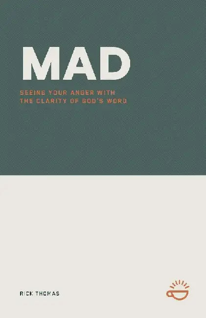 Mad: Seeing Your Anger with the Clarity of God's Word by Rick Thomas