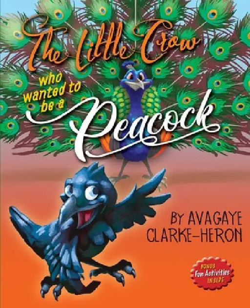 The Little Crow Who Wanted To Be A Peacock by Avagaye Clarke-Heron