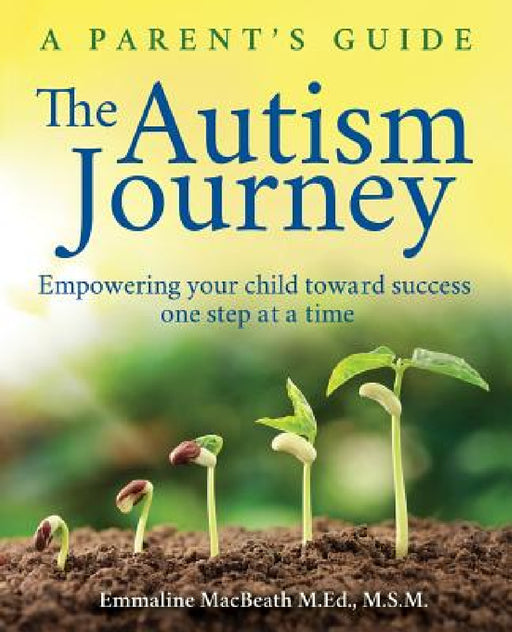 The Autism Journey: A Parent's Guide: Empowering Your Child Toward Success One Step At A Time by Emmaline Macbeath, Ryan Winters, Cameron O'Hair