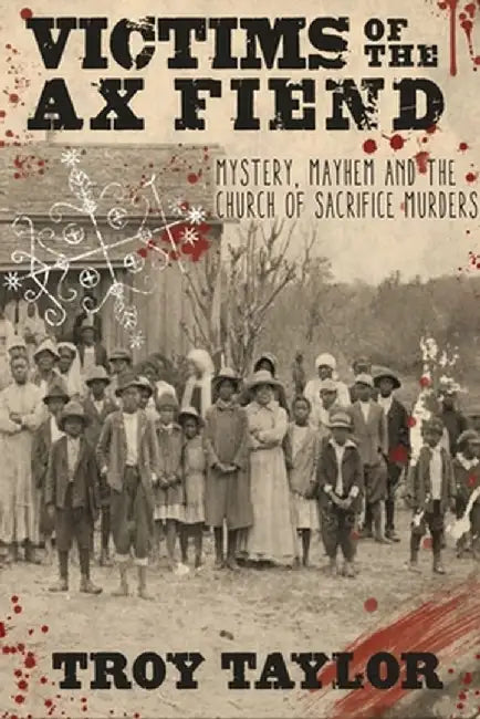 Victims of the Ax Fiend: Mystery, Mayhem and the Church of Sacrifice Murders by Troy Taylor