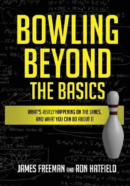Bowling Beyond the Basics: What's Really Happening on the Lanes, and What You Can Do about It by Ron Hatfield