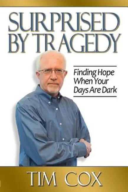 Surprised by Tragedy: Finding Hope When Your Days Are Dark by Timothy M. Cox