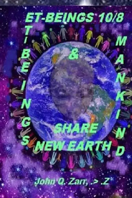 Et-Beings 10/8: ET-BEINGS and MAN-KIND SHARE NEW EARTH by John Q. Zarr