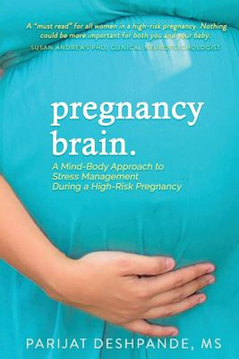 Pregnancy Brain: A Mind-Body Approach to Stress Management During a High-Risk Pregnancy by Parijat Deshpande