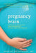 Pregnancy Brain: A Mind-Body Approach to Stress Management During a High-Risk Pregnancy by Parijat Deshpande