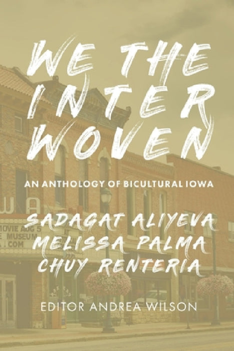 We The Interwoven: An Anthology of Bicultural Iowa (Volume 1) by Andrea Wilson, Chuy Renteria