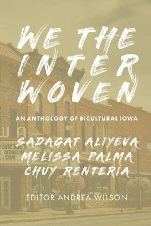 We The Interwoven: An Anthology of Bicultural Iowa (Volume 1) by Andrea Wilson, Chuy Renteria