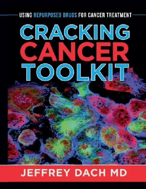 Cracking Cancer Toolkit: Using Repurposed Drugs for Cancer Treatment by Jeffrey Dach