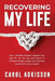 Recovering My Life: How I decided bariatric surgery was right for me, the ups and downs through transformational weight loss, and why I wo by Carol Rose Adkisson