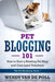 Pet Blogging 101: How to Start a Riveting Pet Blog and Gain Loyal Followers by Wendy Van De Poll