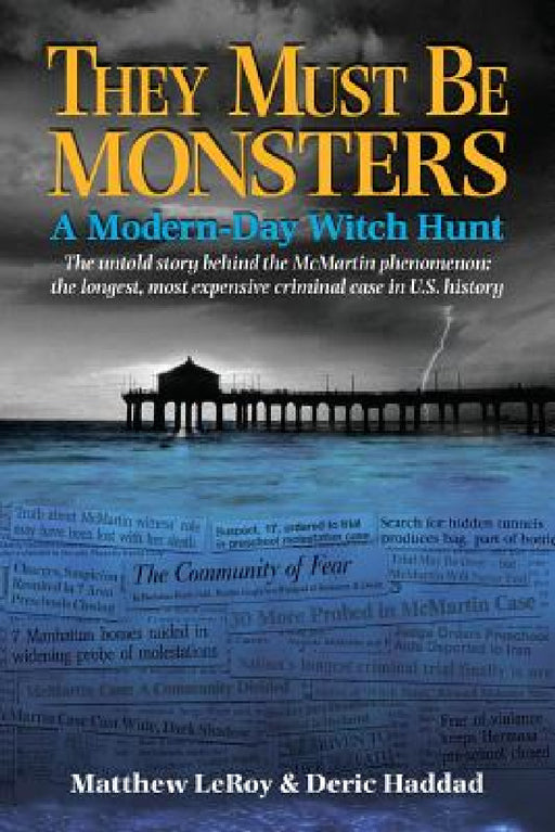 They Must Be Monsters: A Modern-Day Witch Hunt - The untold story of the McMartin Phenomenon: the longest, most expensive criminal case in U.S. histor by Matthew Leroy, Deric Haddad