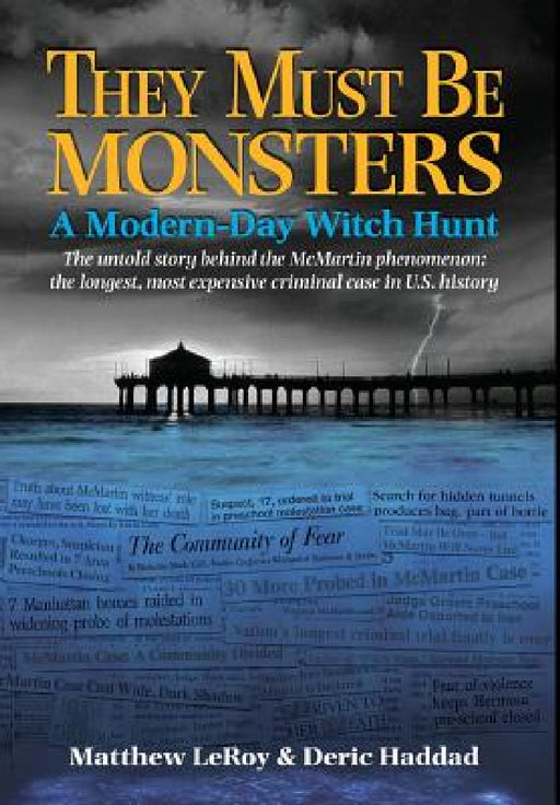 They Must Be Monsters: A Modern-Day Witch Hunt The untold story behind the McMartin phenomenon: the longest, most expensive criminal case in by Matthew Leroy, Deric Haddad