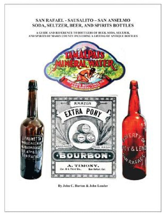 San Rafael - Sausalito - San Anselmo Bottles: Guide and Reference to Bottles of Beer, Soda, Seltzer, and Spirits of Marin County by John C. Burton, John Louder