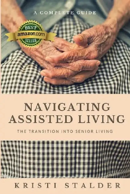 Navigating Assisted Living: The Transition into Senior Living by Kristi Stalder