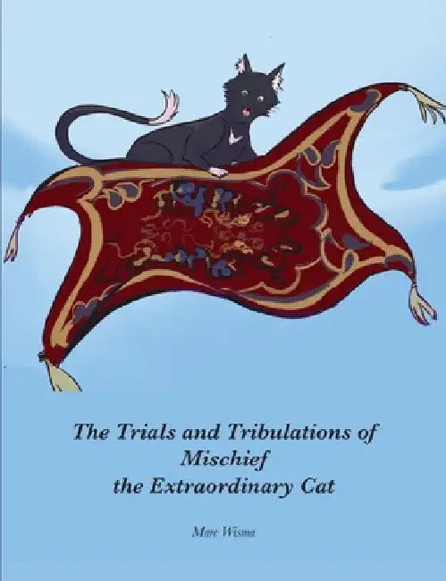 The Trials and Tribulations of Mischief the Extraordinary Cat by Mare Wisma