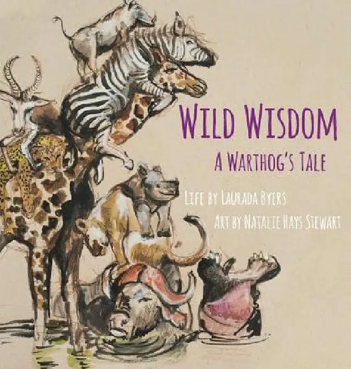Wild Wisdom: A Warthog's Tale by Laurada Byers