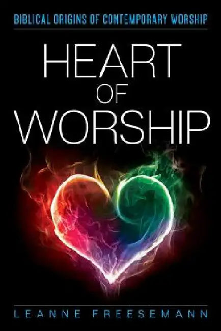 Heart of Worship: Biblical Origins of Contemporary Worship by Leanne C. Freesemann