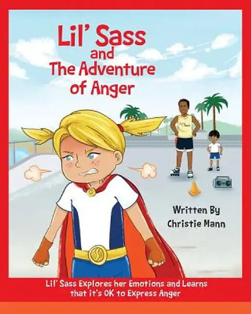 Lil' Sass and the Adventure of Anger: Lil' Sass Explores Her Emotions and Learns That It's Ok to Express Anger by Christie Mann