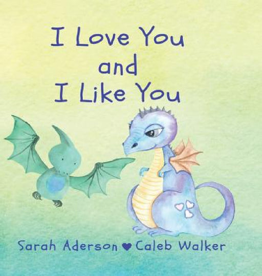 I Love You and I Like You by Sarah Aderson, Caleb Walker