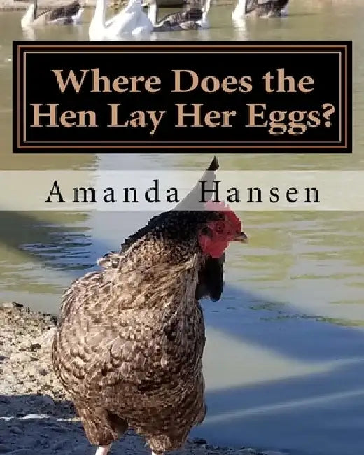 Where Does the Hen Lay Her Eggs? by Amanda Hansen