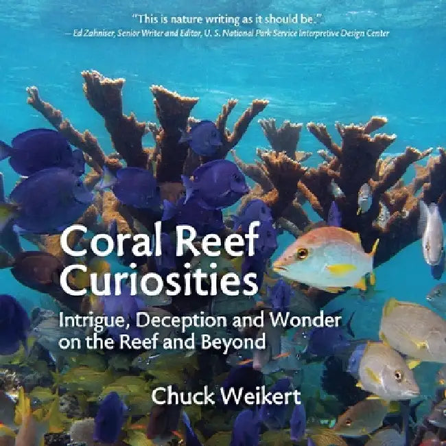 Coral Reef Curiosities: Intrigue, Deception and Wonder on the Reef and Beyond by Chuck Weikert