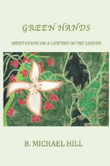 Green Hands: Meditations On A Lifetime In The Garden by K. Kurtiland Brown