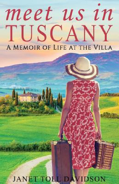 Meet Us in Tuscany: A Memoir of Life at the Villa by Janet Toll Davidson, Mike Valentino, Raeghan Rebstock