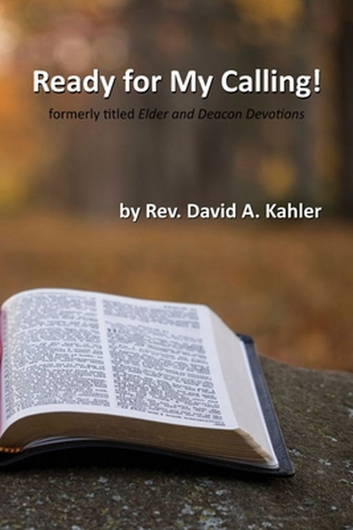 Ready for My Calling!: Formerly Titled Elder and Deacon Devotions by David A. Kahler
