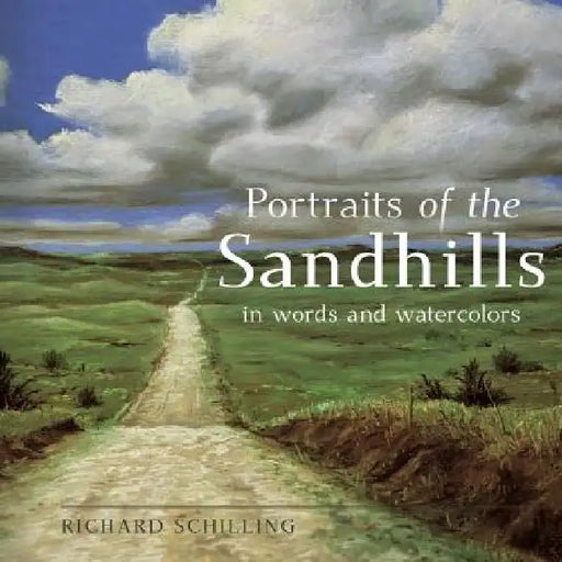Portraits of the Sandhills: In Words and Watercolors by Richard Schilling
