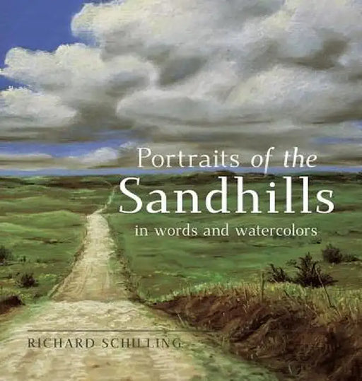 Portraits of the Sandhills: In Words and Watercolors by Richard Schilling