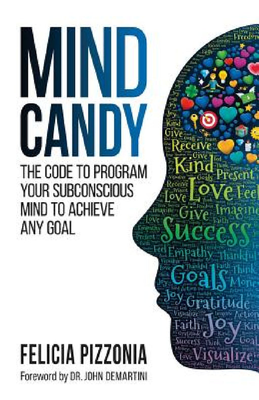 Mind Candy: The Code to Program Your Subconscious Mind to Achieve Any Goal by Felicia Pizzonia