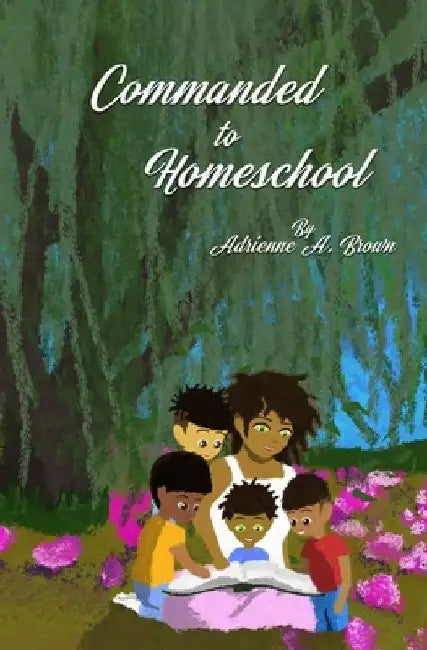 Commanded to Homeschool: The Story of My Freedom by Antonio Alexander