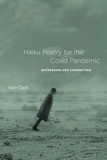 Haiku Poetry for the Covid Pandemic: Witnessing and Connecting by Kate Dash