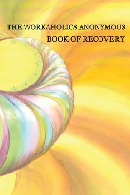 Workaholics Anonymous Book of Recovery: First Edition by Workaholics Anonymous Wso