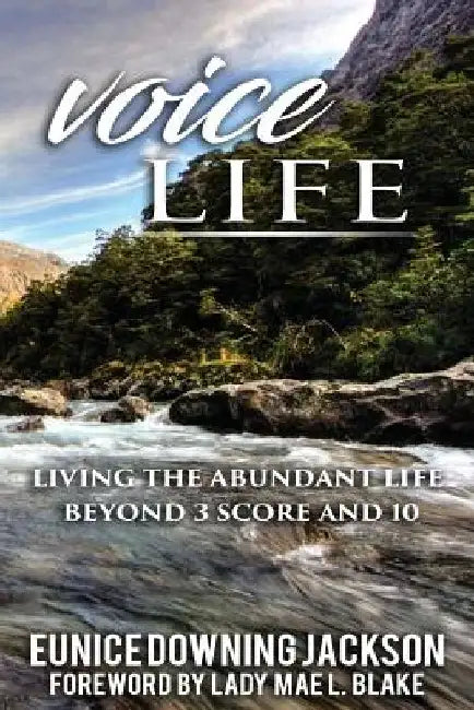 Voice Life: Living the Abundant Life Beyond 3 Score and 10 by Eunice Downing-Jackson