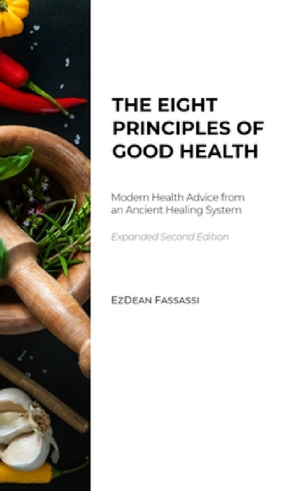 The Eight Principles of Good Health: Modern Health Advice from an Ancient Healing System by Ezdean Fassassi