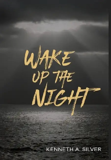 Wake Up The Night by Kenneth A. Silver