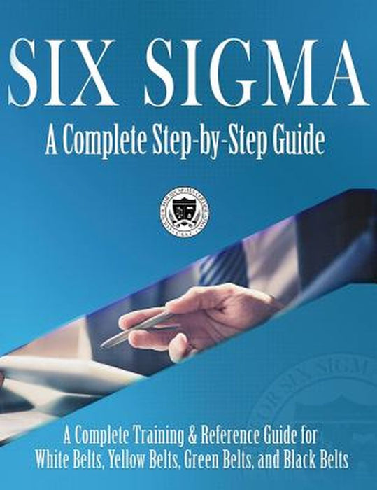 Six Sigma: A Complete Step-by-Step Guide: A Complete Training & Reference Guide for White Belts: Author by 