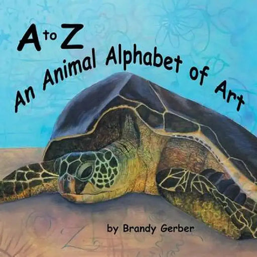 A to Z, an Animal Alphabet of Art by Brandy N. Gerber