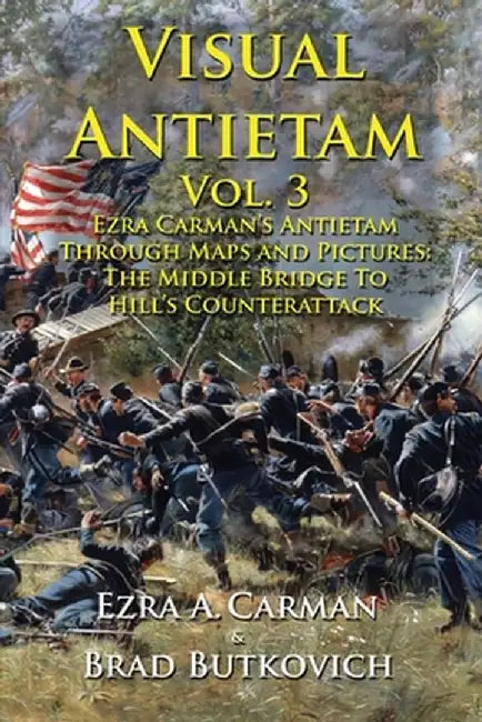 Visual Antietam Vol. 3: Ezra Carman's Antietam Through Maps and Pictures: The Middle Bridge To Hill's Counterattack by Ezra a. Carman