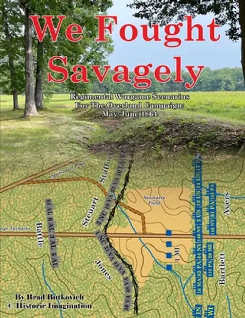 We Fought Savagely: Regimental Wargame Scenarios For The Overland Campaign: May-June 1864 by Brad Butkovich