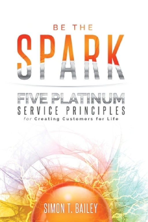 Five Platinum Service Principles for Creating Customers for Life by Simon T. Bailey