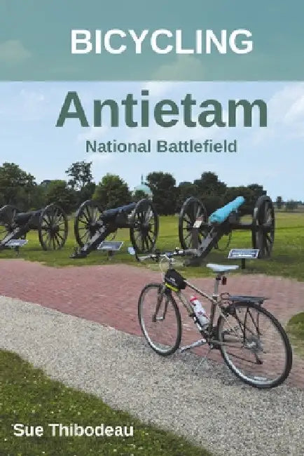 Bicycling Antietam National Battlefield: The Cyclist's Civil War Travel Guide by Sue Thibodeau
