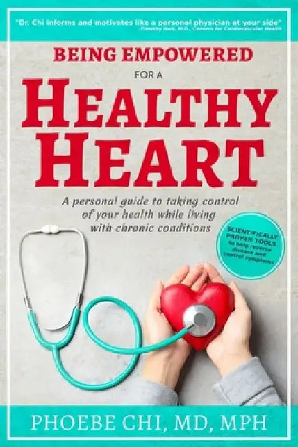Being Empowered for a Healthy Heart: A personal guide to taking control of your health while living with chronic conditions by Phoebe Chi Mph