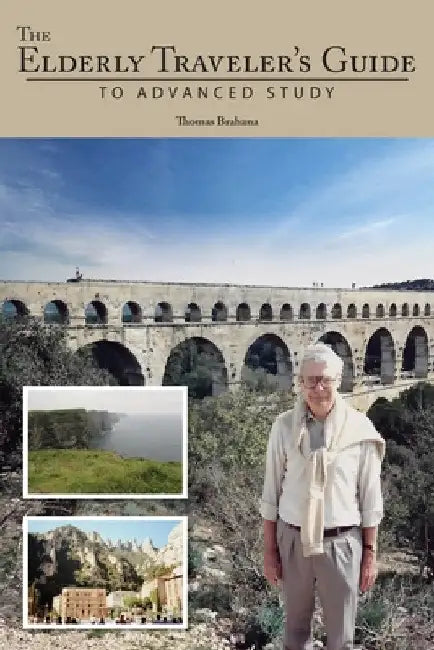 The Elderly Traveler's Guide to Advanced Study by Thomas Brahana